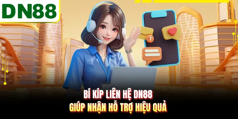Bí kíp liên hệ DN88 giúp nhận hỗ trợ hiệu quả