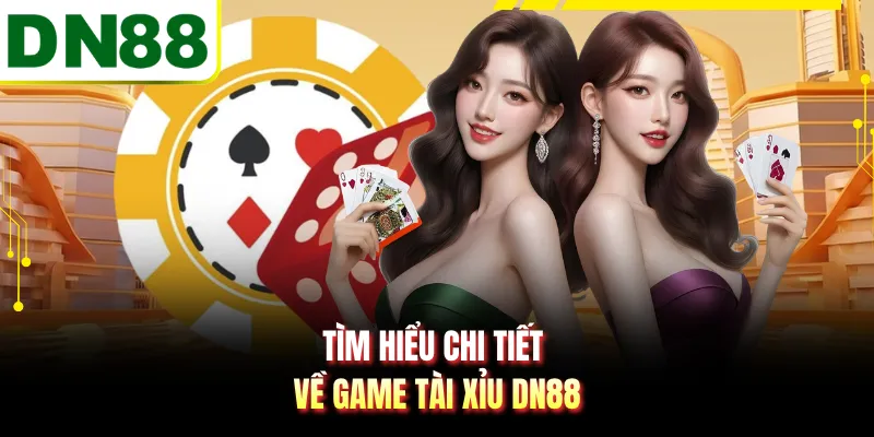 Tìm hiểu chi tiết về game tài xỉu DN88